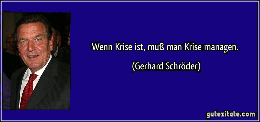 Foto von Gerhard Schr&ouml;der mit seinem Leitspruch - Wenn Krise ist muss man Krise managen - Quellenangabe: gutezitate.com